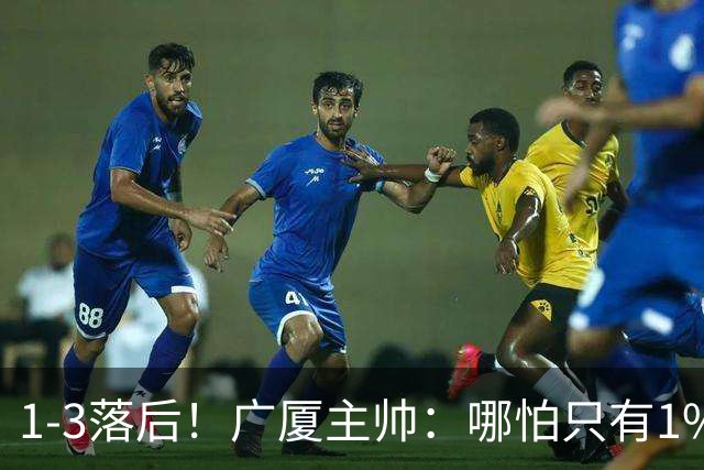 1-3落后！广厦主帅：哪怕只有1%的希望也要抓住机会